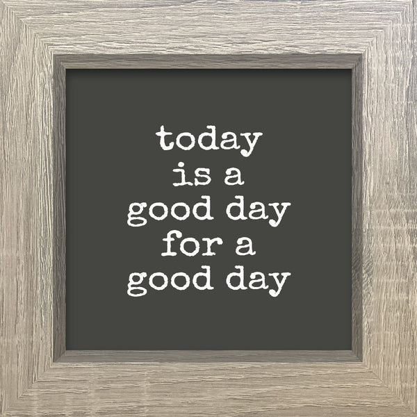 'Today Is A Good Day For A Good Day' - 8X8 Sign