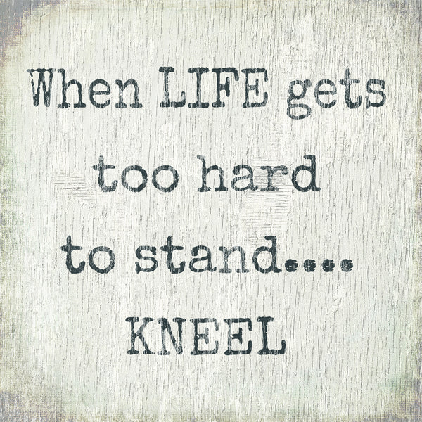 6 X 6 Box Sign When Life Gets Too Hard To Stand Kneel
