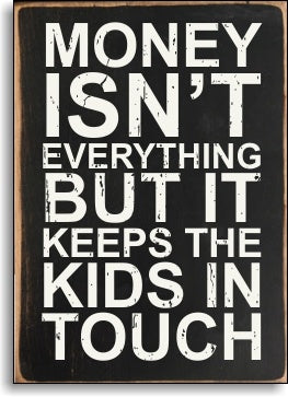 5 X 7 Box Sign Money Isnt Everything But It Keeps The Kids In Touch