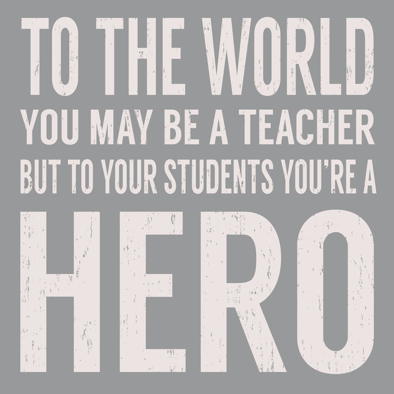 To The world You May Be A Teacher But To Your Students You're A Hero - 8X8 Box Sign