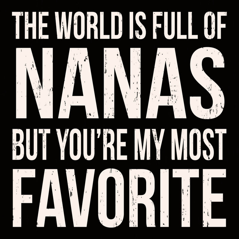 The World Is Full Of Nanas But You're My Most Favorite
