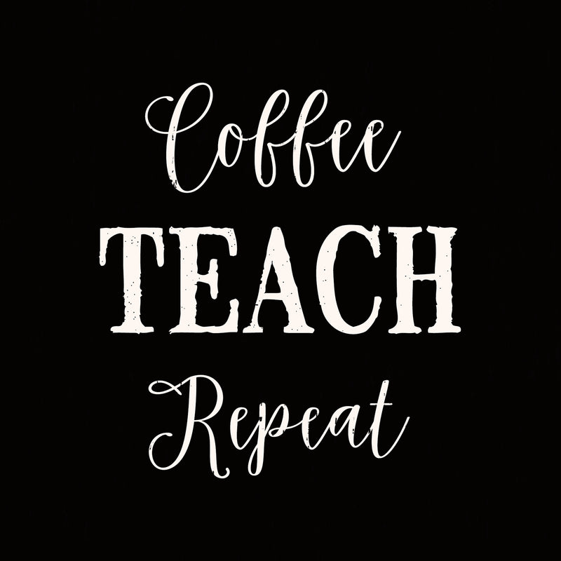 Coffee Teach Repeat - 6X6 Or 8X8 Box Sign
