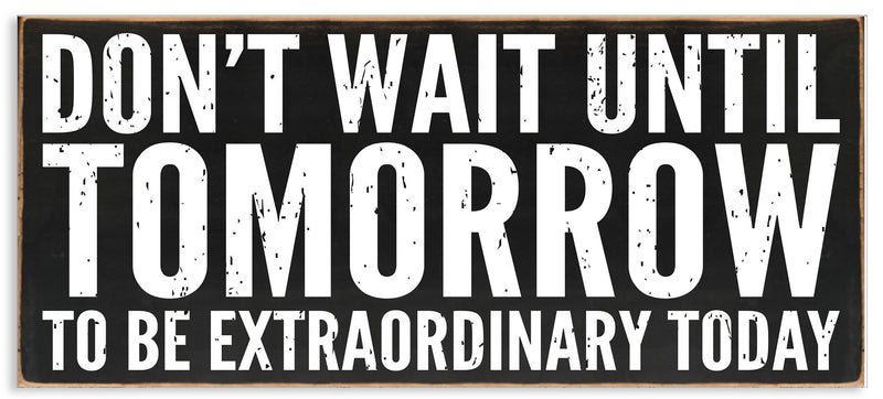 Don't Wait Until Tomorrow To Be Extraordinary Today - 7X16 Decorative Box Sign