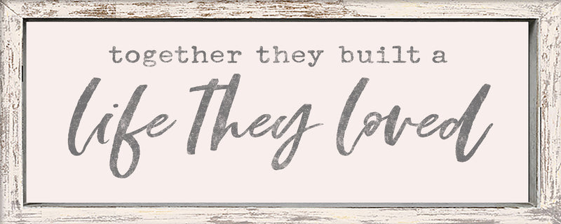 Together They Built A Life They Loved - 4X10 Framed Wooden Sign/Plaque
