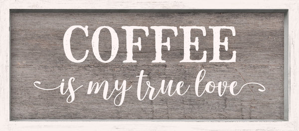 'Coffee Is My True Love' - 7X16 Framed Wooden Sign, Black or Grey
