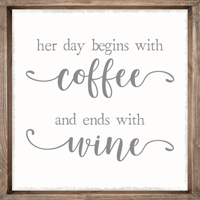 Her Day Begins With Coffee And Ends With Wine - 12X12 Framed Wooden Sign