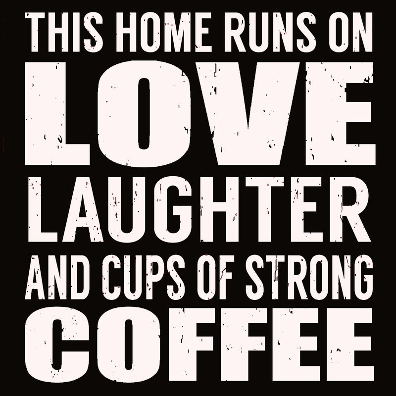 'This Home Runs On Love Laughter And Cups Of Strong Coffee' - 8X8 Box Sign