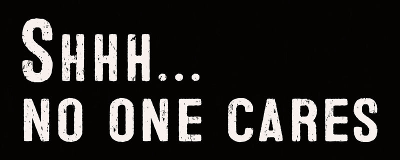 'Shhh...No One Cares' - 4X10 Box Sign