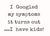 'I Googled My Symptoms It Turns Out I Have Kids' - 6X6 Box Sign