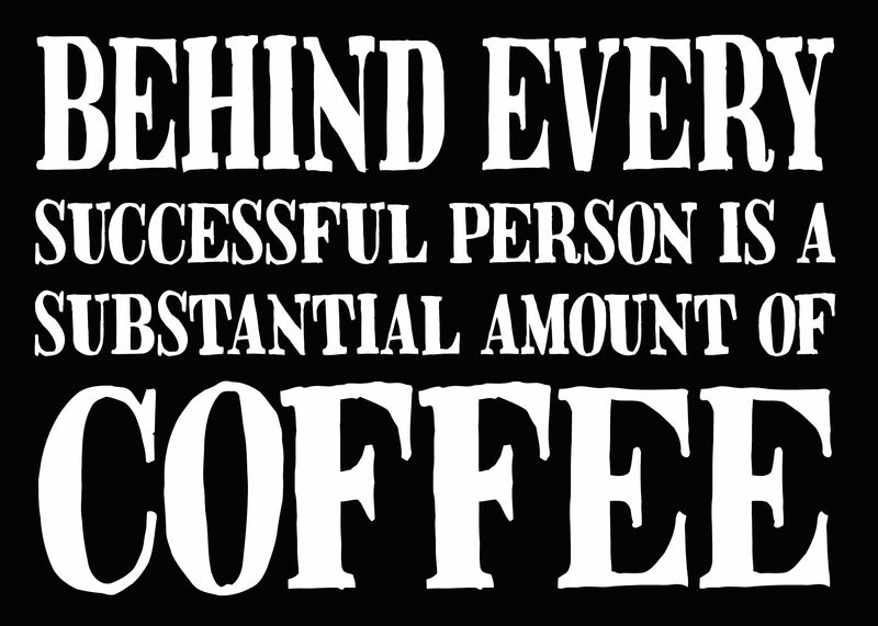 'Behind Every Successful Person Is a Substantial Amount of Coffee' - 5X7 Box Sign