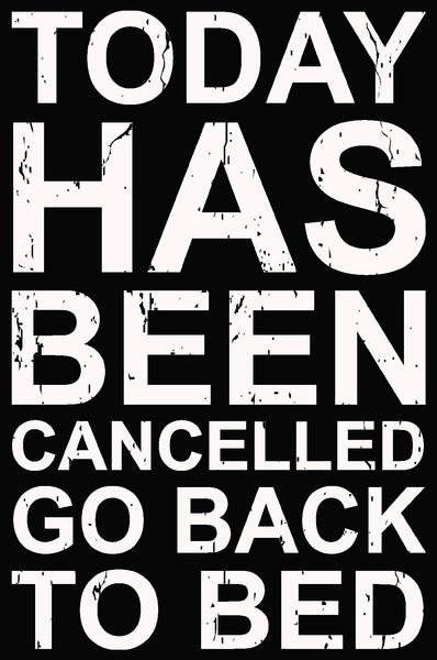 Today Has Been Cancelled Go Back To Bed - 5X7 Box Sign