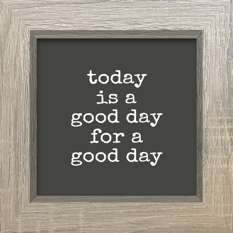 'Today Is A Good Day For A Good Day' - 8X8 Sign