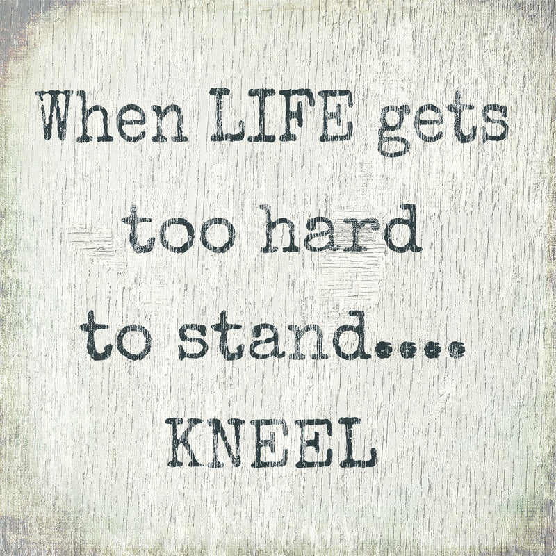 6 X 6 Box Sign When Life Gets Too Hard To Stand Kneel