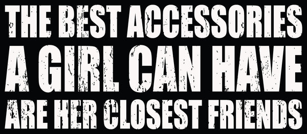 7 X 16 Box Sign The Best Accessories A Girl Can Have Are Her Closest Friends