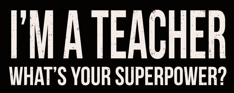 4 X 10 Box Sign Im A Teacher Whats Your Superpower