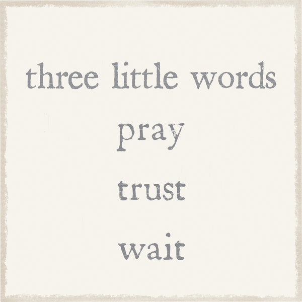 6 X 6 Box Sign Three Little Words Pray Trust Wait
