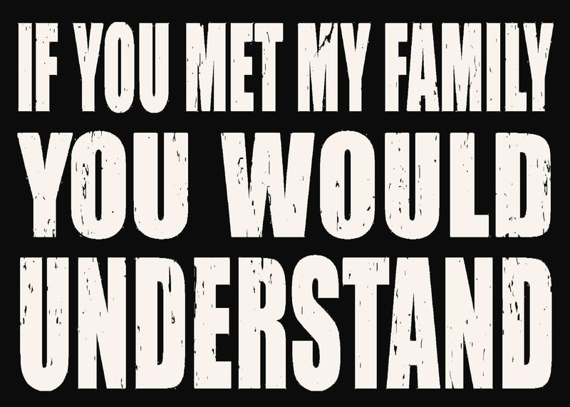 5 X 7 Box Sign If You Met My Family You Would Understand
