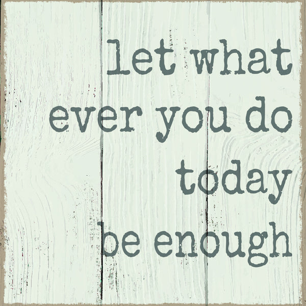8 X 8 Box Sign Let What Ever You Do Today Be Enough