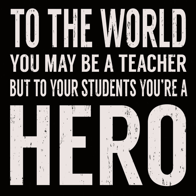 To The World You May Be A Teacher But To Your Students You're A Hero - 6X6 Or 8X8 Box Sign