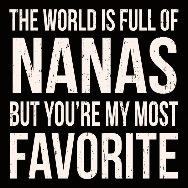 The World Is Full Of Nanas But You're My Most Favorite