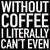 'Without Coffee I Literally Can't Even' - 6X6 Wooden Decorative Box Sign