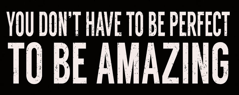 You Don't Have To Be Perfect To Be Amazing