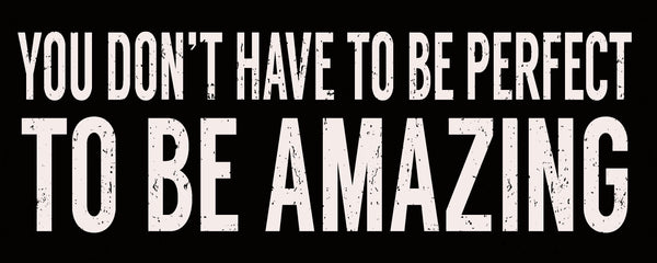 You Don't Have To Be Perfect To Be Amazing