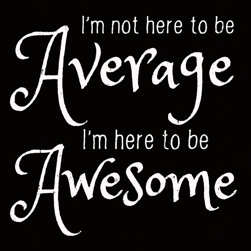 'I'm Not Here To Be Average I'm Here To Be Awesome' 6X6 Wooden Decorative Box Sign