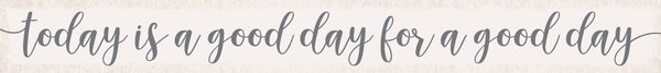 'Today Is A Good Day For A Good Day' - 2X18 Decorative Box Sign