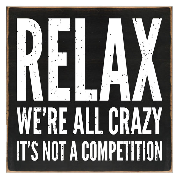 'Relax We're All Crazy It's Not A Competition' - 8X8 Wooden Decorative Box Sign