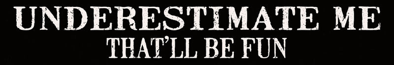 'Underestimate Me That'll Be Fun' - 2.5X15 Decorative Box Sign