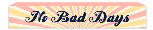 'No Bad Days'  - 2.5X15 Decorative Box Sign