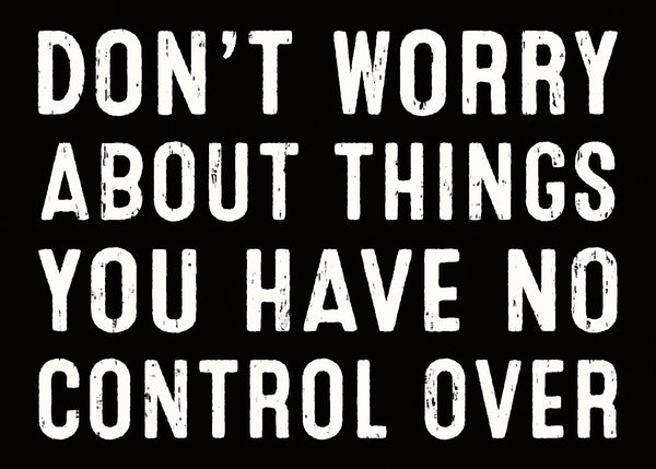 'Don't Worry About Things You Have No Control Over' - 5X7 Wooden Decorative Box Sign