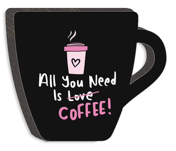 'All You Need Is Coffee!- 5X6 Wooden Cut Out