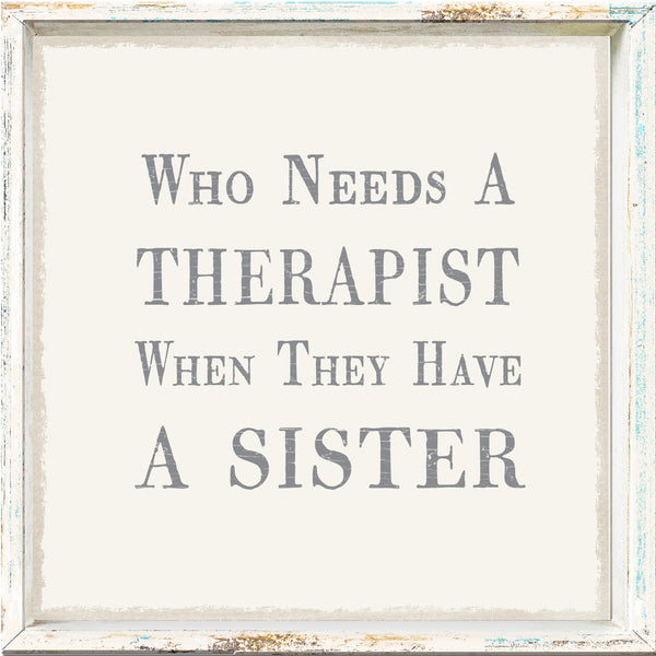 Who Needs A Therapist When They Have A Sister - 6X6 Framed Sign/Plaque