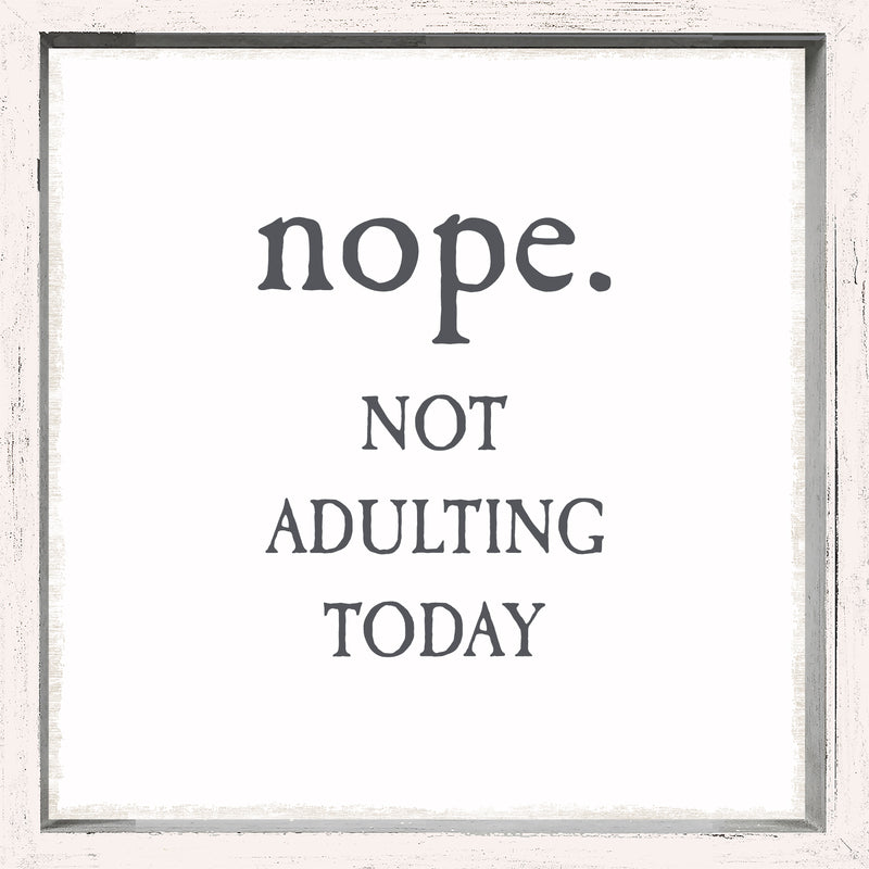 'Nope. Not Adulting Today' - 6X6 Decorative Box Sign