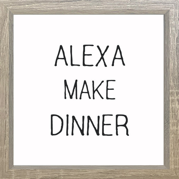 Alexa Make Me Dinner - 10X10 Framed Sign