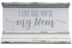 I Love That You're My Mom - 5X8 Molding Sign
