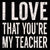 I Love That You're My Teacher - 6X6 Box Sign