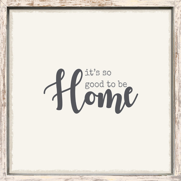 It's So good To Be Home - 6X6 Box Sign