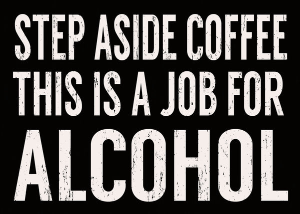 'Step Aside Coffee This Is A Job For Alcohol' - 5X7 Decorative Box Sign