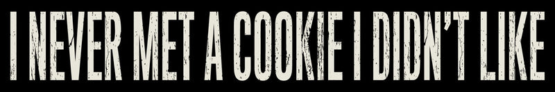 'I Never Met A Cookie I Didn't Like' - 2.5X15 Wooden Decorative Sign