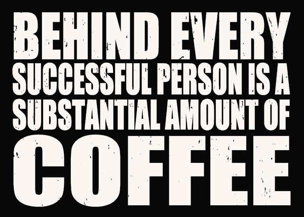 'Behind Every  Successful Person Is A Substantial Amount Of Coffee' - 5X7 Box Sign