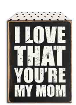 Love That You're My Mom - 5X7 Wooden Decorative Box Sign