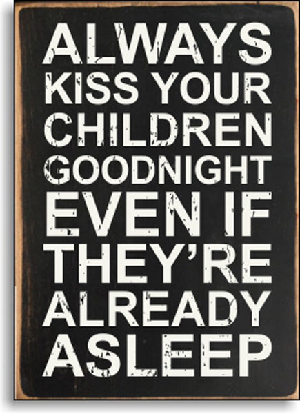 Always Kiss Your Children Goodnight Even If They're Always Asleep - 5X7 Box Sign
