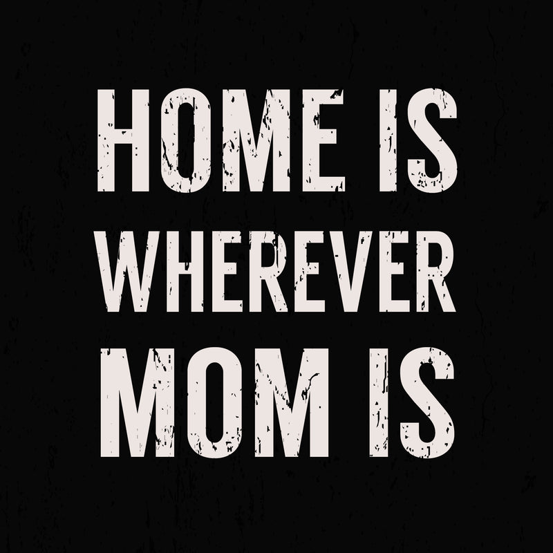 Home Is Wherever Mom Is - 6X6 Box Sign