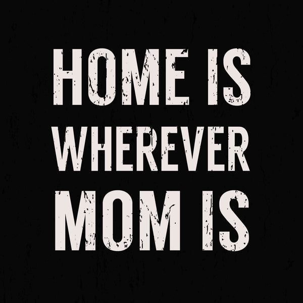 Home Is Wherever Mom Is - 6X6 Box Sign